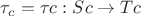 $\tau_c = \tau c: Sc \to Tc$