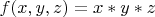 $f(x,y,z)=x*y*z$