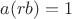 $a(rb) = 1$