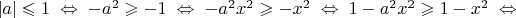 $|a|\leqslant 1\; \Leftrightarrow\; -a^2\geqslant -1\; \Leftrightarrow \;  -a^2x^2\geqslant -x^2\;  \Leftrightarrow \; 1-a^2x^2\geqslant 1-x^2\;\Leftrightarrow \; $