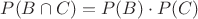 $P(B\cap C)=P(B)\cdot P(C)$