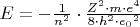 $E=-\frac{1}{n^2}\cdot{\frac{Z^2\cdot{m}\cdot{e^4}}{8\cdot{h^2}\cdot{{e_0}^2}}}$