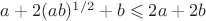 $a + 2(ab)^{1/2} + b \leqslant 2a + 2b$