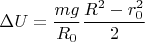 $$\Delta U=\frac{mg}{R_0}\frac{R^2-r_0^2}{2}$$