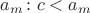 $a_m \colon c < a_m$
