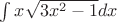 $ \int x \sqrt {3x^2 - 1} dx $ $ \int x \sqrt {3x^2 - 1} dx $