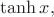 $\mathop{\mathrm{tanh}} x,$