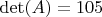 $\det(A) = 105$
