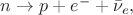 $n\to p+e^-+\bar{\nu}_e,$