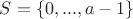 $S = \left\lbrace0,...,a-1\right\rbrace$