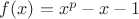 $f(x) = x^{p} - x - 1$