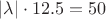 $|\lambda| \cdot 12.5 =50$