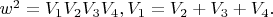 $\[
w^2  = V_1 V_2 V_3 V_4 ,V_1  = V_2  + V_3  + V_4 .\]$