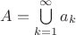 $A = \bigcup\limits_{k=1}^{\infty}{a_{k}}$