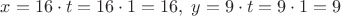 $x = 16 \cdot t = 16 \cdot 1 = 16,\;y = 9 \cdot t = 9 \cdot 1 = 9$