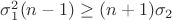 $\sigma_1^2(n-1)\ge (n+1)\sigma_2$
