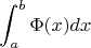 $$\int_{a}^{b} \Phi (x)dx$$