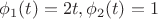 $\phi_1(t)=2t,    \phi_2(t)=1$