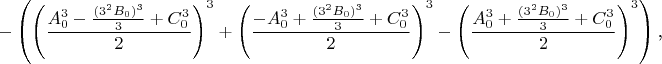 $$-\left(\left(\frac{A_0^3-\frac{(3^2B_0)^3}3+C_0^3}2\right)^3+\left(\frac{-A_0^3+\frac{(3^2B_0)^3}3+C_0^3}2\right)^3-\left(\frac{A_0^3+\frac{(3^2B_0)^3}3+C_0^3}2\right)^3\right)\text{,}$$