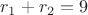 $r_1 + r_2 = 9$