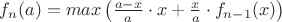 $f_n(a)=max \left( \frac{a-x}{a} \cdot x  +\frac{x}{a}\cdot f_{n-1}(x)\right)$