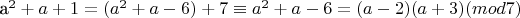 a^2 + a + 1 = (a^2 + a - 6) + 7 \equiv a^2 + a - 6 = (a-2)(a+3) (mod 7)