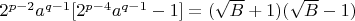 $2^{p-2}a^{q-1} [2^{p-4} a^{q-1} - 1] = (\sqrt{B}+1)(\sqrt{B}-1)$