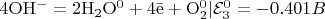 $\mathrm{4OH^- = 2H_2O^0 + 4\bar e + O_2^0} | \mathcal{E}_3^0 = -0.401 B\\$