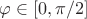 $\varphi \in [0, \pi/2]$