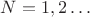 $N=1, 2\ldots$ $N=1, 2\ldots$