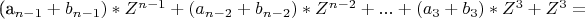 (a_{n - 1}  + b_{n - 1} )*Z^{n - 1}  + (a_{n - 2}  + b_{n - 2} )*Z^{n - 2}  + ... + (a_3  + b_3 )*Z^3  + Z^3=