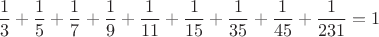 $$
\frac{1}{3}+\frac{1}{5}+\frac{1}{7}+\frac{1}{9}+\frac{1}{11}+\frac{1}{15}+\frac{1}{35}+\frac{1}{45}+\frac{1}{231}=1
$$