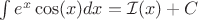 $  \int e^x\cos(x)dx =  \mathcal{I}(x) + C $