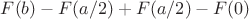 $F(b)-F(a/2)+F(a/2)-F(0)$
