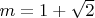 $m= 1 + \sqrt 2$