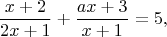 $$ \frac{x+2}{2x+1}+\frac{ax+3}{x+1}=5, $$