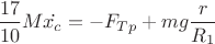 $\dfrac{17}{10}M\dot{x_c}=-F_{Tp}+mg\dfrac{r}{R_1}$