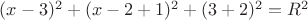 $(x-3)^2+(x-2+1)^2+(3+2)^2=R^2$
