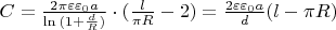 $C = \frac{2 \pi \varepsilon \varepsilon_0 a}{\ln{(1 + \frac{d}{R})}} \cdot (\frac{l}{\pi R} - 2)= \frac{2 \varepsilon \varepsilon_0 a}{d} (l - \pi R)$