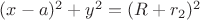 $(x-a)^2+y^2=(R+r_2)^2$