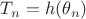 $T_n=h(\theta_n)$