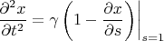 $$\left \frac {\partial ^ 2 x} {\partial t^2} = \gamma \left( 1 - \frac {\partial x} {\partial s} \right)\right|_{s=1}$$