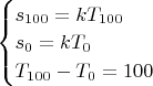 $\begin{cases}
s_{100}=kT_{100} \\
s_0=kT_0 \\
T_{100}-T_0=100
\end{cases}$