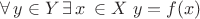 $% MathType!MTEF!2!1!+-
% feaafiart1ev1aaatCvAUfeBSjuyZL2yd9gzLbvyNv2CaerbuLwBLn
% hiov2DGi1BTfMBaeXatLxBI9gBaerbd9wDYLwzYbItLDharqqtubsr
% 4rNCHbGeaGqiVu0Je9sqqrpepC0xbbL8F4rqqrFfpeea0xe9Lq-Jc9
% vqaqpepm0xbba9pwe9Q8fs0-yqaqpepae9pg0FirpepeKkFr0xfr-x
% fr-xb9adbaqaaeGaciGaaiaabeqaamaabaabaaGcbaGaeyiaIiIaaG
% PaVlaadMhacqGHiiIZcaWGzbGaaGPaVlabgoGiKiaaykW7caWG4bGa
% aGPaVlabgIGiolaadIfacaaMc8UaaGPaVlaadMhacqGH9aqpcaWGMb
% GaaiikaiaadIhacaGGPaaaaa!4CD7!
\[
\forall \,y \in Y\,\exists \,x\, \in X\,\,y = f(x)
\]
$