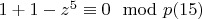 $1 + 1-z^5\equiv 0\mod p\engo(15)$