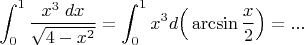$\displaystyle\int_0^1\dfrac{x^3\;dx}{\sqrt{4-x^2}}=\displaystyle\int_0^1x^3d\Big(\arcsin\frac{x}{2}\Big)=...$