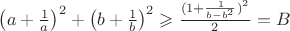 $\left(a+\frac{1}{a}\right)^2 + \left(b+\frac{1}{b}\right)^2 \geqslant \frac{(1+\frac{1}{b-b^2})^2}{2}=B$