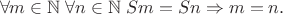 $$\forall m\in\mathbb N\;\forall n\in\mathbb N\; Sm = Sn \Rightarrow m = n.$$