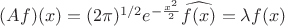 $(Af)(x) = (2\pi)^{1/2}e^{-\frac{x^2}{2}}\widehat{f(x)} = \lambda f(x) $