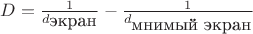 $D=\frac{1}{d_{\mbox{экран}}}-\frac{1}{d_{\mbox{мнимый экран}}}$